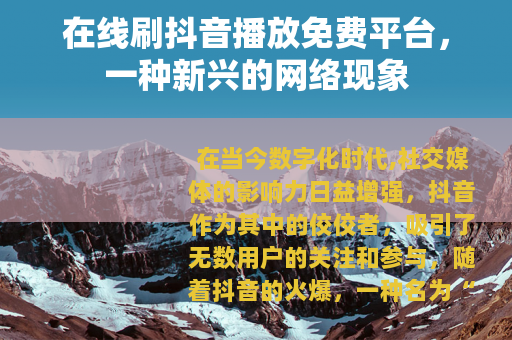 在线刷抖音播放免费平台，一种新兴的网络现象