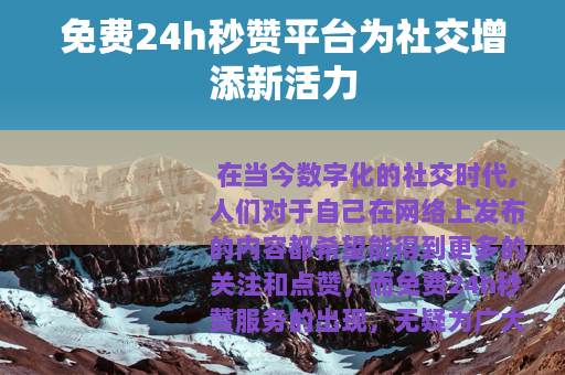 免费24h秒赞平台为社交增添新活力 免费24h秒赞平台为社交增添新活力