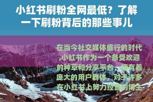 小红书刷粉全网最低？了解一下刷粉背后的那些事儿