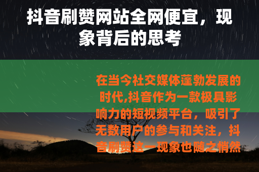 抖音刷赞网站全网便宜，现象背后的思考
