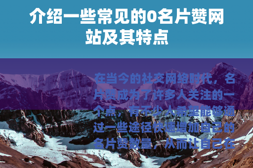 介绍一些常见的0名片赞网站及其特点