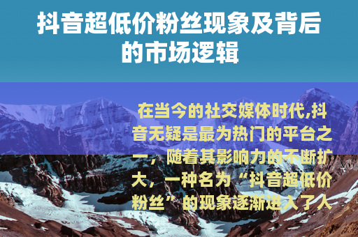 抖音超低价粉丝现象及背后的市场逻辑