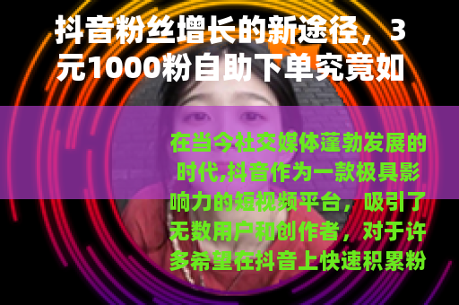 抖音粉丝增长的新途径，3元1000粉自助下单究竟如何？