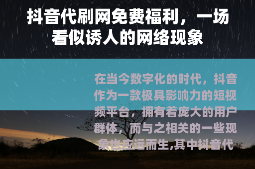 抖音代刷网免费福利，一场看似诱人的网络现象