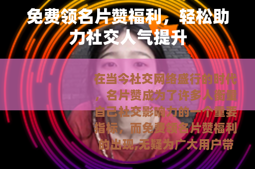 免费领名片赞福利，轻松助力社交人气提升