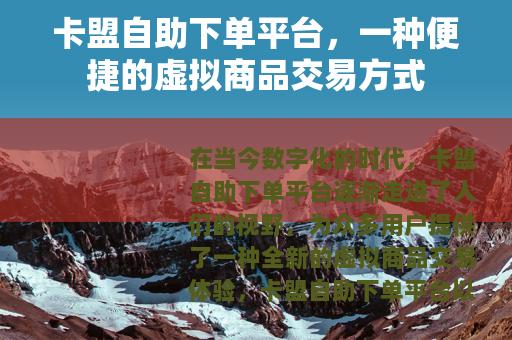 卡盟自助下单平台，一种便捷的虚拟商品交易方式