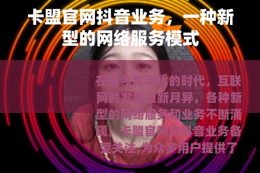 卡盟官网抖音业务，一种新型的网络服务模式