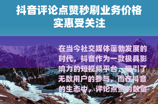 抖音评论点赞秒刷业务价格实惠受关注