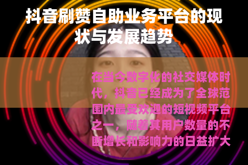 抖音刷赞自助业务平台的现状与发展趋势