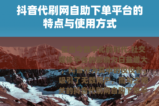 抖音代刷网自助下单平台的特点与使用方式