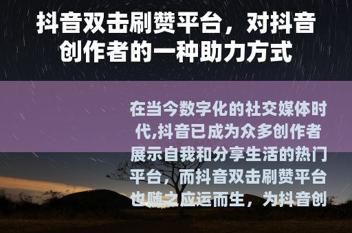 抖音双击刷赞平台，对抖音创作者的一种助力方式