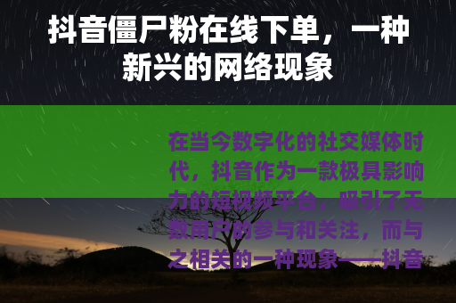 抖音僵尸粉在线下单，一种新兴的网络现象