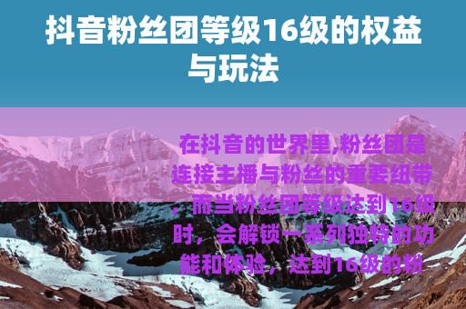 抖音粉丝团等级16级的权益与玩法