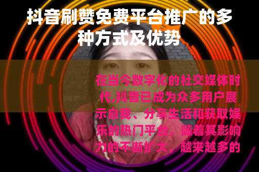 抖音刷赞免费平台推广的多种方式及优势