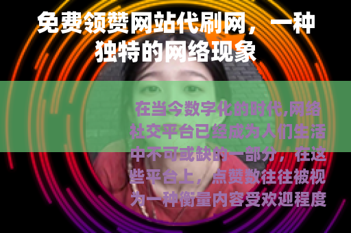 免费领赞网站代刷网，一种独特的网络现象
