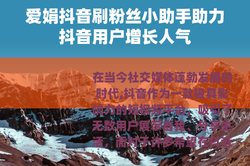 爱娟抖音刷粉丝小助手助力抖音用户增长人气