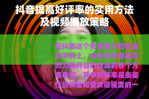 抖音提高好评率的实用方法及视频播放策略