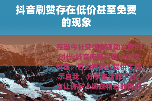 抖音刷赞存在低价甚至免费的现象