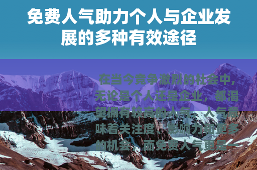 免费人气助力个人与企业发展的多种有效途径