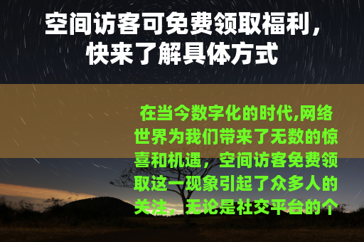 空间访客可免费领取福利，快来了解具体方式