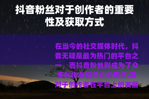 抖音粉丝对于创作者的重要性及获取方式