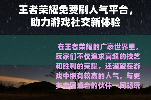王者荣耀免费刷人气平台，助力游戏社交新体验