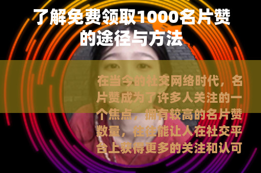 了解免费领取1000名片赞的途径与方法