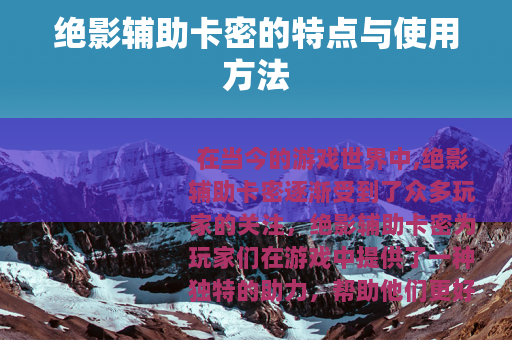 绝影辅助卡密的特点与使用方法