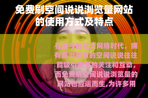 免费刷空间说说浏览量网站的使用方式及特点