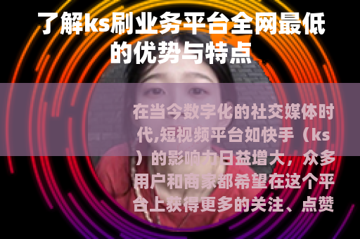 了解ks刷业务平台全网最低的优势与特点