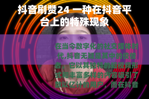 抖音刷赞24 一种在抖音平台上的特殊现象