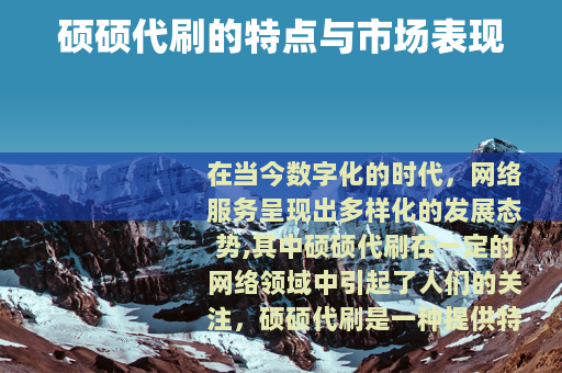 硕硕代刷的特点与市场表现