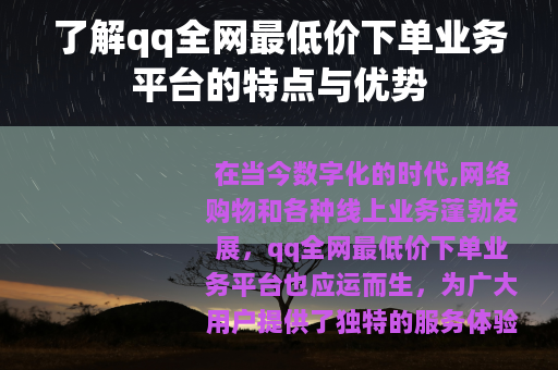 了解qq全网最低价下单业务平台的特点与优势