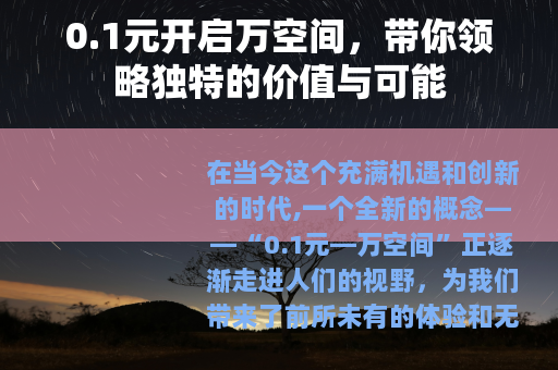 0.1元开启万空间，带你领略独特的价值与可能