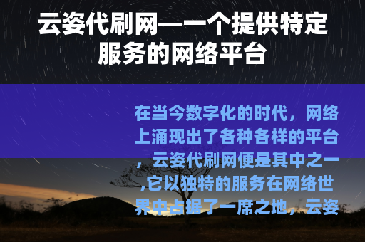 云姿代刷网—一个提供特定服务的网络平台 云姿代刷网—一个提供特定服务的网络平台