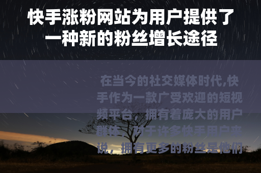 快手涨粉网站为用户提供了一种新的粉丝增长途径