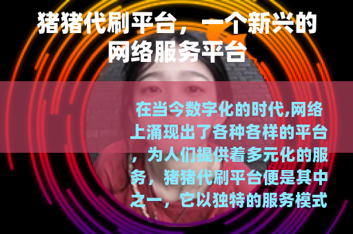 猪猪代刷平台,一个新兴的网络服务平台 猪猪代刷平台,一个新兴的网络服务平台