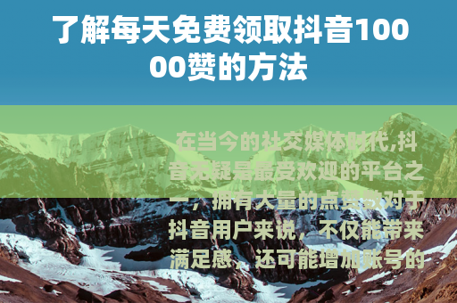 了解每天免费领取抖音10000赞的方法