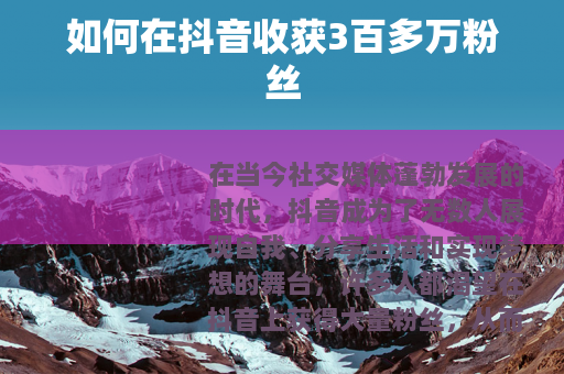 如何在抖音收获3百多万粉丝