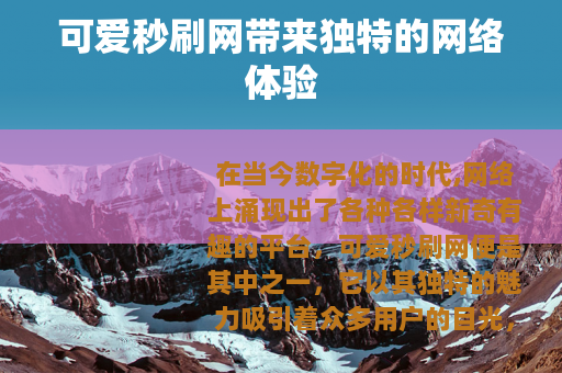 可爱秒刷网带来独特的网络体验