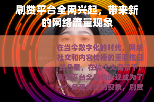 刷赞平台全网兴起，带来新的网络流量现象