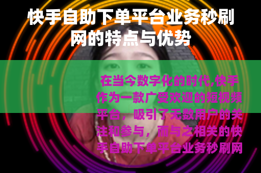 快手自助下单平台业务秒刷网的特点与优势