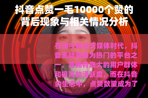 抖音点赞一毛10000个赞的背后现象与相关情况分析