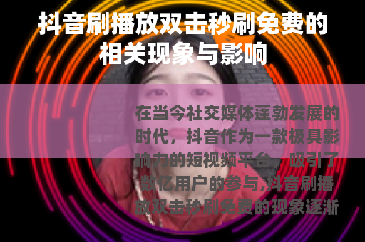 抖音刷播放双击秒刷免费的相关现象与影响