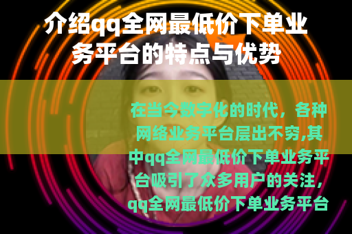 介绍qq全网最低价下单业务平台的特点与优势