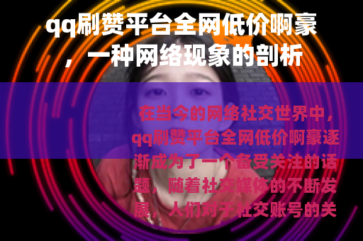 qq刷赞平台全网低价啊豪，一种网络现象的剖析