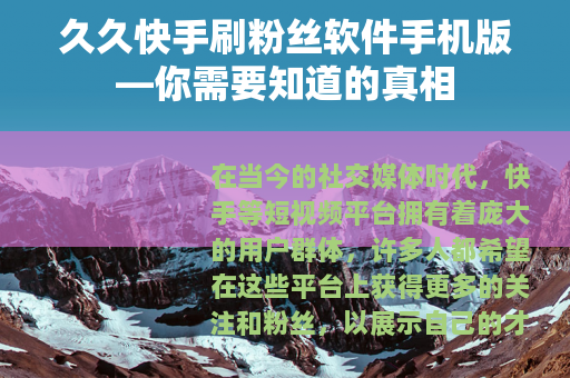 久久快手刷粉丝软件手机版—你需要知道的真相