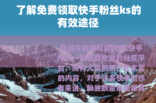 了解免费领取快手粉丝ks的有效途径