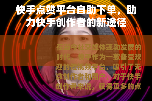 快手点赞平台自助下单，助力快手创作者的新途径