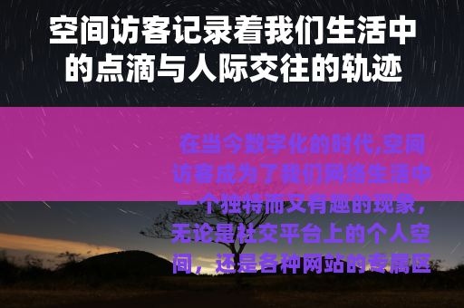 空间访客记录着我们生活中的点滴与人际交往的轨迹